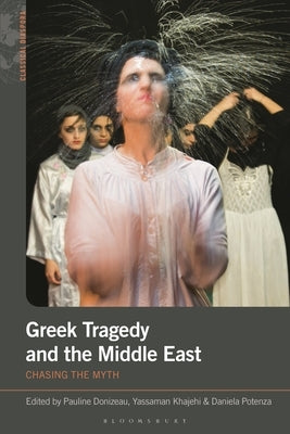 Greek Tragedy and the Middle East: Chasing the Myth by Donizeau, Pauline