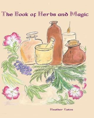 The Book of Herbs And Magic by Eaton, Heather