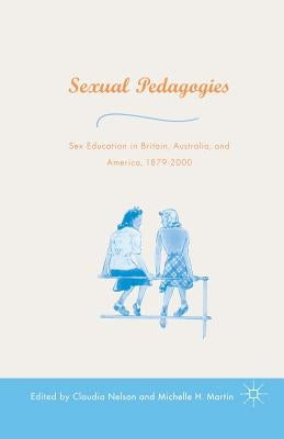 Sexual Pedagogies: Sex Education in Britain, Australia, and America, 1879-2000 by Nelson, C.