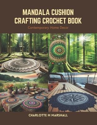 Mandala Cushion Crafting Crochet Book: Contemporary Home Decor by Marshall, Charlotte M.