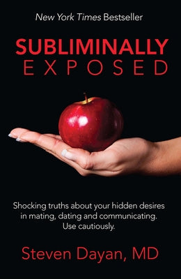 Subliminally Exposed: Shocking Truths about Your Hidden Desires in Mating, Dating and Communicating. Use Cautiously. by Dayan, Steven