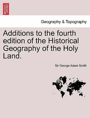 Additions to the Fourth Edition of the Historical Geography of the Holy Land. by Smith, George Adam
