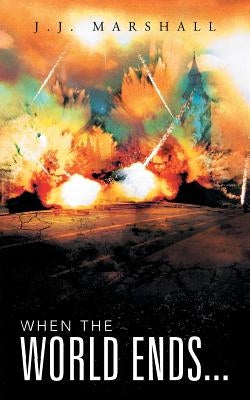 When the World Ends... by Marshall, J. J.