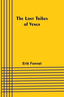 The Lost Tribes of Venus by Fennel, Erik