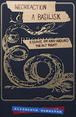 Neoreaction a Basilisk: Essays on and Around the Alt-Right by Graham, Jack