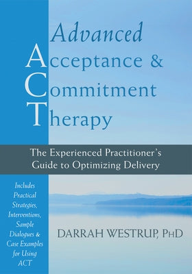 Advanced Acceptance and Commitment Therapy: The Experienced Practitioner's Guide to Optimizing Delivery by Westrup, Darrah