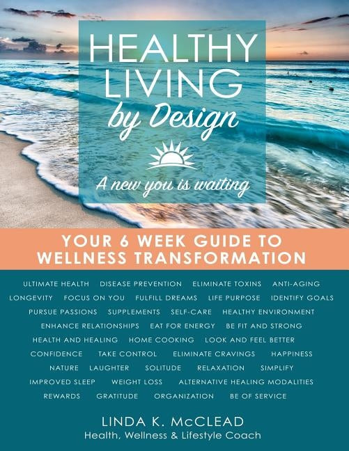Healthy Living by Design: Your 6 Week Guide to Wellness Transformation by McClead, Linda K.