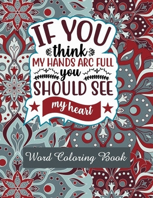 If You Think My Hands Arc Full You Should See My Heart: Word Coloring Book: Mothers Day Word Coloring Book for Good Vibes, 8.5" X11" 101 Pages, 49 Bea by Publication, Downtown