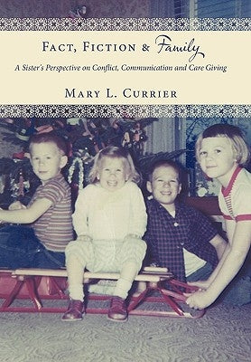 Fact, Fiction & Family: A Sister's Perspective on Conflict, Communication and Care Giving by Currier, Mary L.