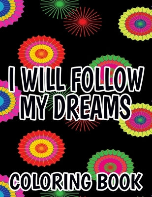 I Will Follow My Dreams Coloring Book: Motivating Quotes And Designs To Color, Positivity Boosting Coloring Sheets For Adults by Stewart, Duchess