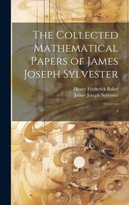 The Collected Mathematical Papers of James Joseph Sylvester: 4 by Sylvester, James Joseph