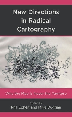 New Directions in Radical Cartography: Why the Map is Never the Territory by Cohen, Phil