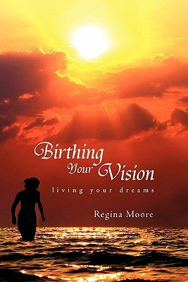 Birthing Your Vision by Moore, Regina