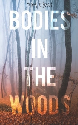 Bodies in the Woods: Unexplained Mysteries by Lyons, Tom