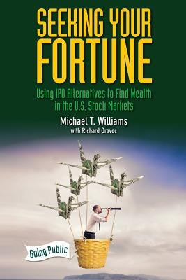 Seeking Your Fortune: Using IPO Alternatives to Find Wealth in the U.S. Stock Markets by Oravec, Richard
