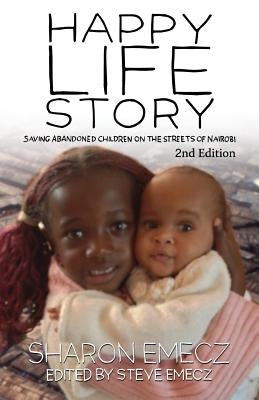 The Happy Life Story (2nd Edition): Saving abandoned children on the streets of Nairobi - 2nd Edition by Emecz, Sharon