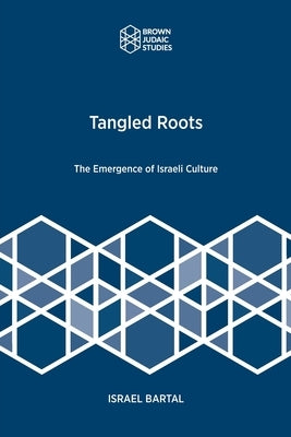 Tangled Roots: The Emergence of Israeli Culture by Bartal, Israel