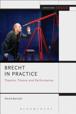Brecht in Practice: Theatre, Theory and Performance by Barnett, David
