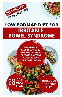 Low FODMAP Diet for Irritable Bowel Syndrome: Gut-Friendly Recipes and a 28-Day Meal Plan to Support Digestive Comfort and Daily Well-Being by Gibbs, Andy