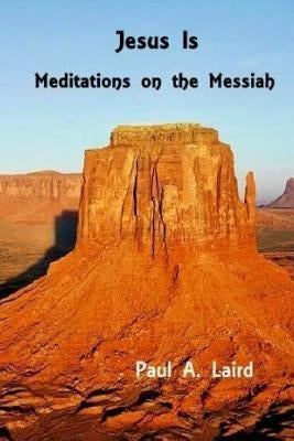 Jesus Is: Meditations on the Messiah by Laird, Paul A.