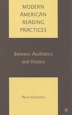 Modern American Reading Practices: Between Aesthetics and History by Goldstein, P.