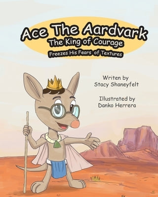 Ace The Aardvark Freezes His Fears of Textures: How To ACE Self-Control, Cope With Sensory Processing Challenges, and Gain Confidence by Herrera, Danko