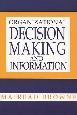 Organizational Decision Making and Information by Browne, Mairead