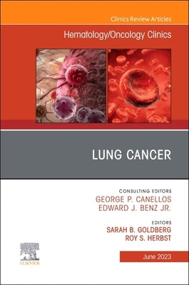 Lung Cancer, an Issue of Hematology/Oncology Clinics of North America: Volume 37-3 by Goldberg, Sarah B.