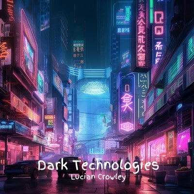 Dark Technologies by Crowley, Lucian