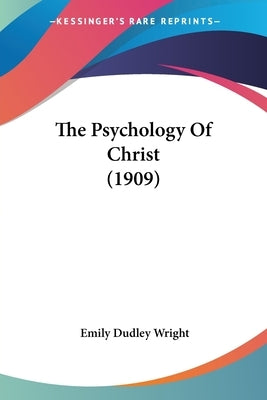 The Psychology Of Christ (1909) by Wright, Emily Dudley