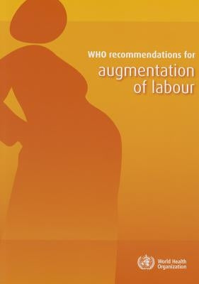 Who Recommendations for Augmentation of Labour by World Health Organization