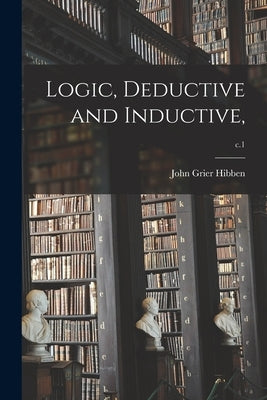 Logic, Deductive and Inductive; c.1 by Hibben, John Grier 1861-1933