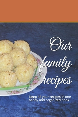 Our family recipes: Keep all your recipes in one handy and organized book. size 6" x 9", 45 recipes, 92 pages. by Kap, Olga