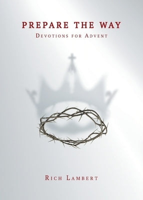 Prepare the Way: Devotions for Advent by Lambert, Rich