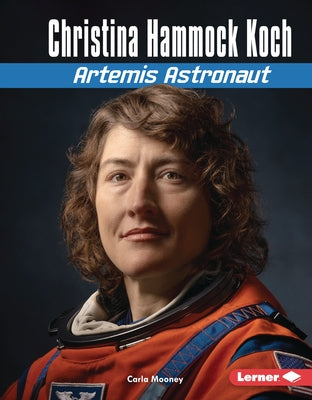Christina Hammock Koch: Artemis Astronaut by Mooney, Carla