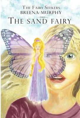 The Fairy Seekers - The Sand Fairy by Murphy, Breena