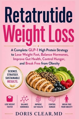 Retatrutide Weight Loss: A Complete GLP-1 High Protein Strategy to Lose Weight Fast, Balance Hormones, Improve Gut Health, Control Hunger, and Break F by Clear, Doris