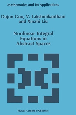 Nonlinear Integral Equations in Abstract Spaces by Guo, Dajun