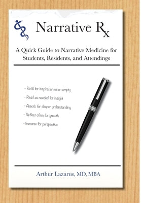 Narrative Rx: A Quick Guide to Narrative Medicine for Students, Residents, and Attendings by Lazarus, Arthur