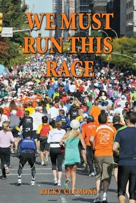 We Must Run This Race by Clemons, Ricky