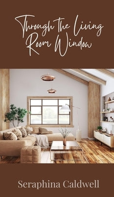 Through the Living Room Window by Caldwell, Seraphina