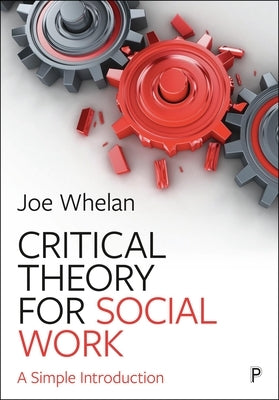 Critical Theory for Social Work: A Simple Introduction by Whelan, Joe