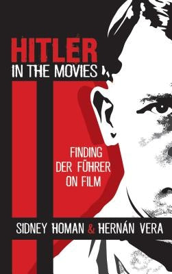 Hitler in the Movies: Finding Der Führer on Film by Homan, Sidney