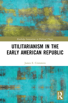 Utilitarianism in the Early American Republic by Crimmins, James E.