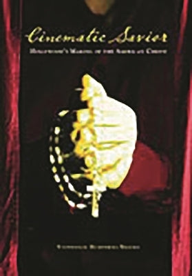 Cinematic Savior: Hollywood's Making of the American Christ by Humphries-Brooks, Stephenson
