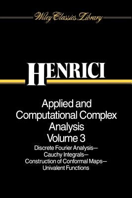 Applied and Computational Complex Analysis, Volume 3: Discrete Fourier Analysis, Cauchy Integrals, Construction of Conformal Maps, Univalent Functions by Henrici, Peter
