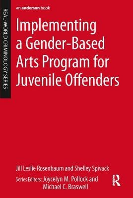 Implementing a Gender-Based Arts Program for Juvenile Offenders by Rosenbaum, Jill Leslie