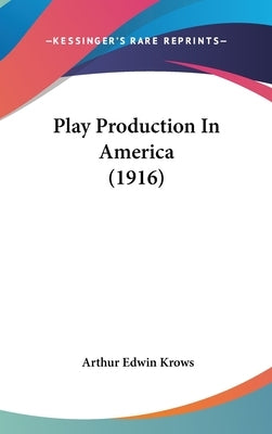 Play Production In America (1916) by Krows, Arthur Edwin