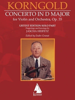 Erich Korngold: Violin Concerto in D Major, Op. 35 - Critical Edition - Fingerings and Bowings by Jascha Heifetz, Edited by Endre Granat by Korngold, Erich