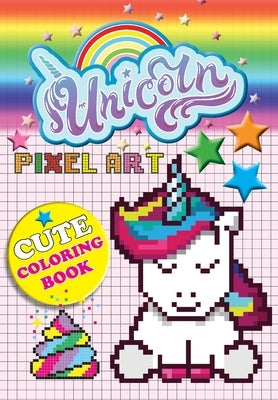 Unicorn Pixel Art: Color Unicorns By Numbers For Kids Ages 5-10 by MacIntyre, Mickey